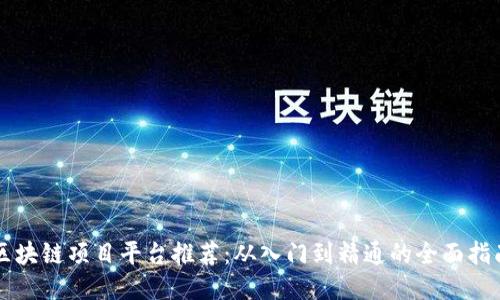 区块链项目平台推荐：从入门到精通的全面指南