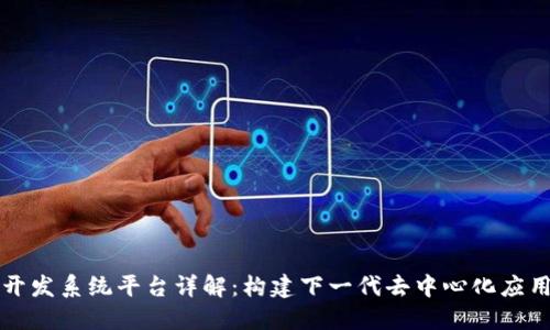 区块链开发系统平台详解：构建下一代去中心化应用的基础