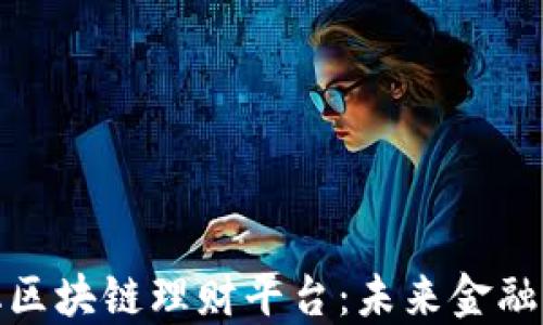 去中心化区块链理财平台:未来金融的新趋势