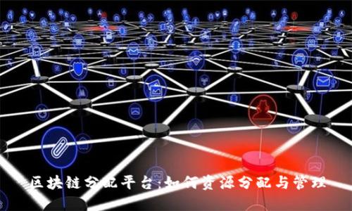区块链分配平台：如何资源分配与管理