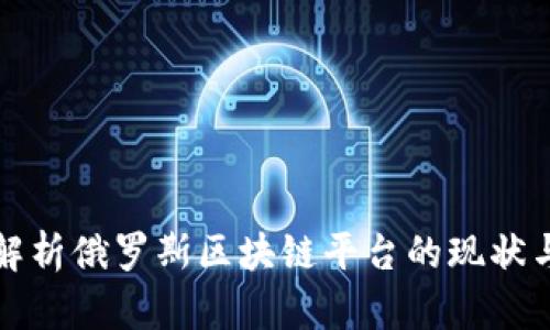 全面解析俄罗斯区块链平台的现状与未来