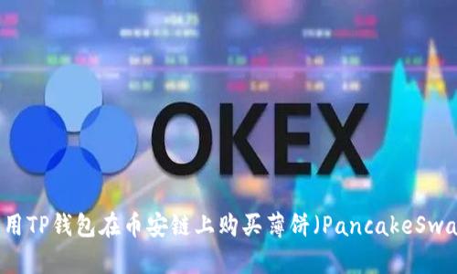 如何利用TP钱包在币安链上购买薄饼（PancakeSwap）代币