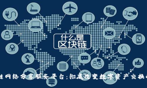 区块链网络分享服务平台：彻底改变数字资产交换的未来