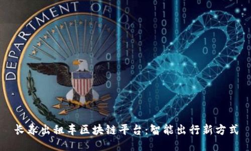 长春出租车区块链平台：智能出行新方式