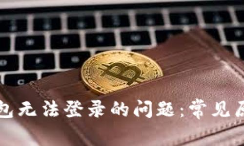 如何解决TP钱包无法登录的问题：常见原因与解决方案