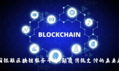 中国银联区块链服务平台：颠覆传统支付的未来