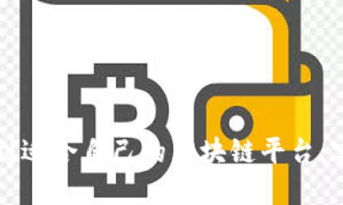 如何找到适合自己的区块链平台：实用指南