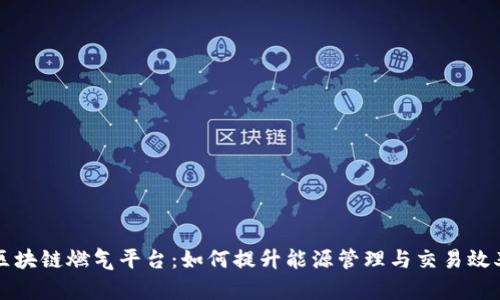 区块链燃气平台：如何提升能源管理与交易效率