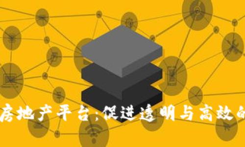 深圳区块链房地产平台：促进透明与高效的房地产交易