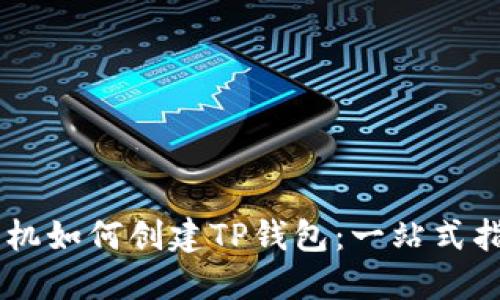 手机如何创建TP钱包：一站式指南