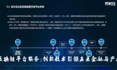 长春区块链平台服务：创新技术引领未来金融与