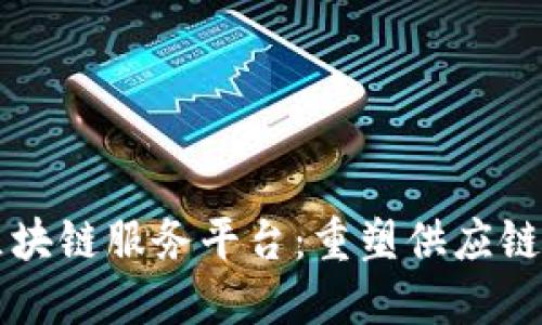 传化智联区块链服务平台：重塑供应链管理的未来