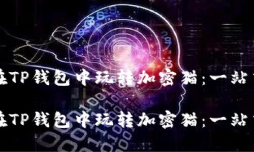 如何在TP钱包中玩转加密猫：一站式指南

如何在TP钱包中玩转加密猫：一站式指南
