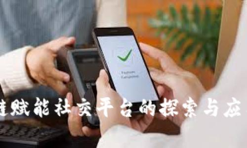 区块链赋能社交平台的探索与应用分析