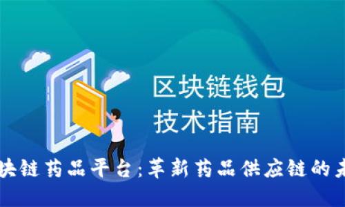 区块链药品平台：革新药品供应链的未来
