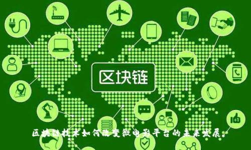 区块链技术如何改变微电影平台的未来发展