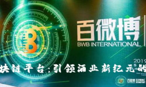 将军酒区块链平台：引领酒业新纪元的技术革命