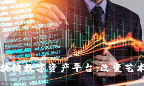 全球艺术品区块链数字资产平台：改变艺术品交易的未来