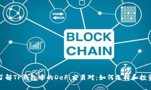 深入了解TP钱包中的DeFi交易对：如何选择和投资机会