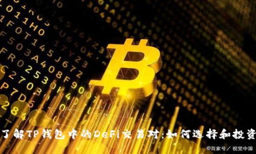 深入了解TP钱包中的DeFi交易对：如何选择和投资机会