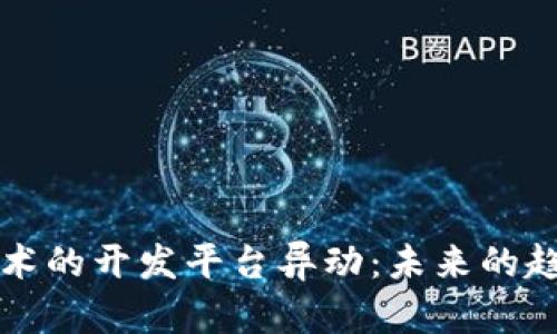 区块链技术的开发平台异动：未来的趋势与挑战