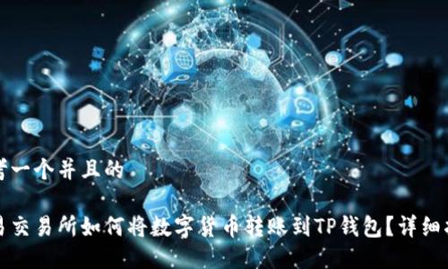 思考一个并且的

欧易交易所如何将数字货币转账到TP钱包？详细指南
