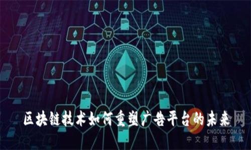 区块链技术如何重塑广告平台的未来