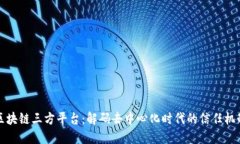 区块链三方平台：解码去中心化时代的信任机制