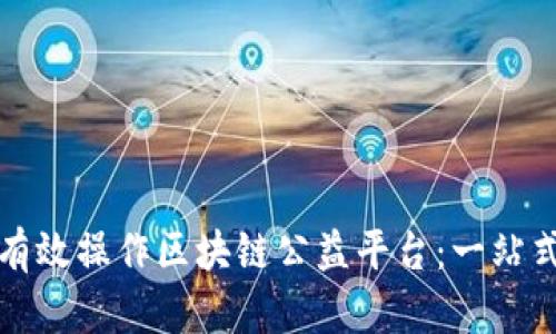 如何有效操作区块链公益平台：一站式指南