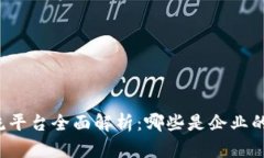 区块链主流平台全面解析：哪些是企业的不二之