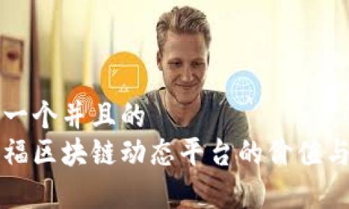思考一个并且的  
家乐福区块链动态平台的价值与未来