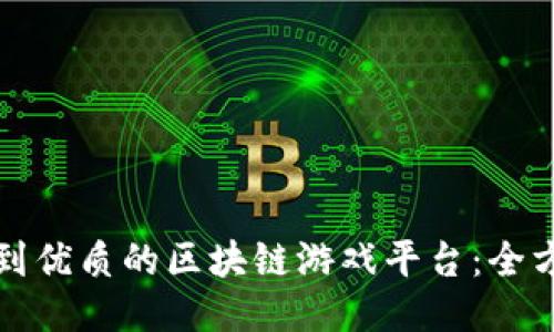 如何找到优质的区块链游戏平台：全方位指南