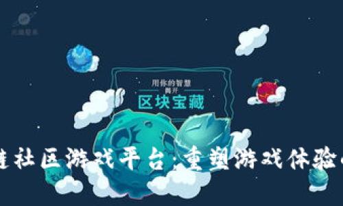 区块链社区游戏平台：重塑游戏体验的未来