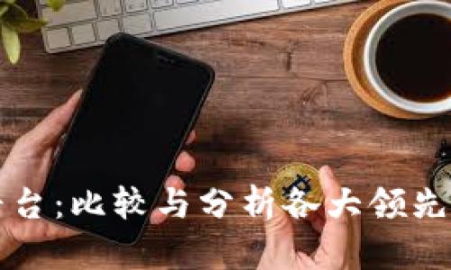全球最强区块链平台：比较与分析各大领先平台的优势和应用