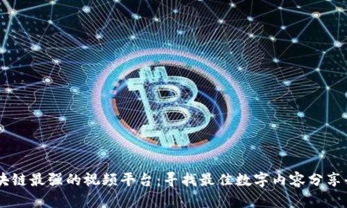 区块链最强的视频平台：寻找最佳数字内容分享平台