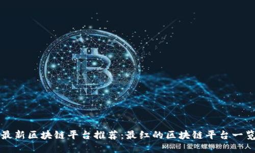 最新区块链平台推荐：最红的区块链平台一览
