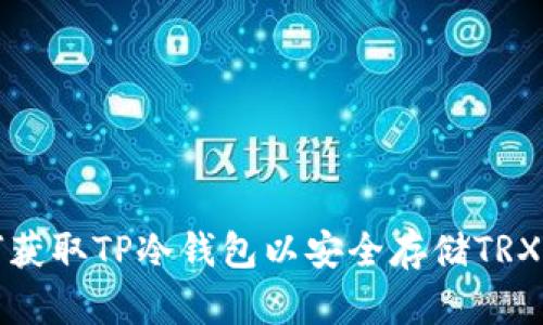 如何获取TP冷钱包以安全存储TRX资产