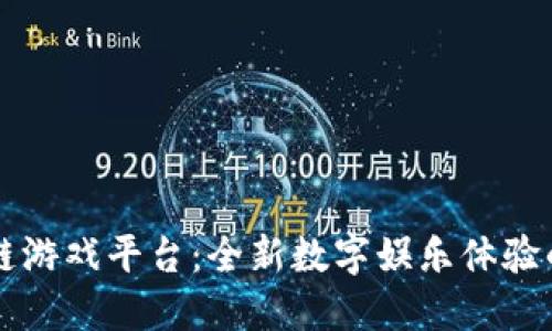 区块链游戏平台：全新数字娱乐体验的未来