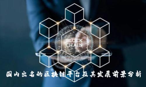 国内出名的区块链平台及其发展前景分析