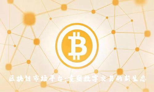 区块链市场平台：重塑数字交易的新生态