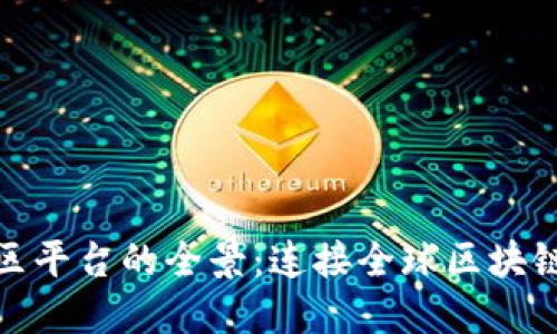 探索国外区块链社区平台的全景：连接全球区块链爱好者的最佳途径