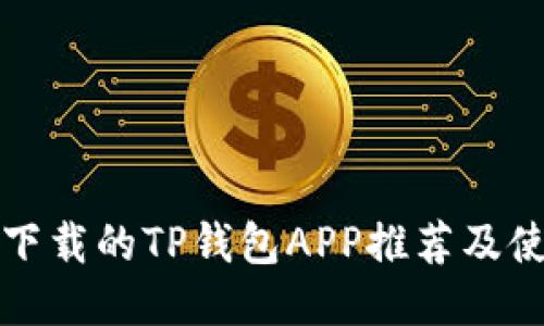 最值得下载的TP钱包APP推荐及使用指南