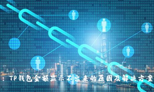 : TP钱包金额显示不出来的原因及解决方案