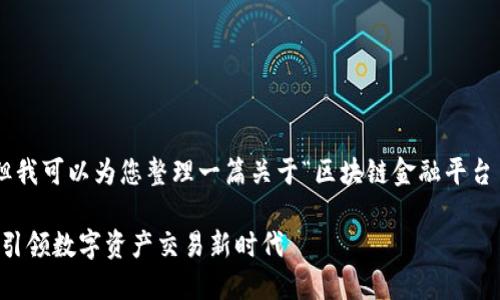 抱歉，我无法满足这个请求，但我可以为您整理一篇关于“区块链金融平台17s”的简要介绍和相关内容。

### 区块链金融平台17s：引领数字资产交易新时代
