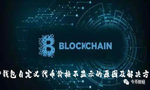 TP钱包自定义代币价格不显示的原因及解决方法