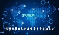 区块链技术如何改变平台交易的未来