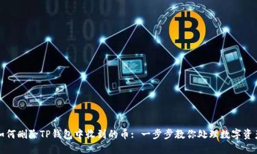 如何删除TP钱包中收到的币: 一步步教你处理数字资产