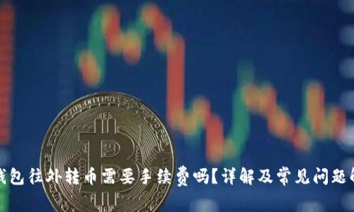 TP钱包往外转币需要手续费吗？详解及常见问题解答