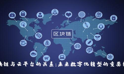 区块链与云平台的关系：未来数字化转型的重要结合