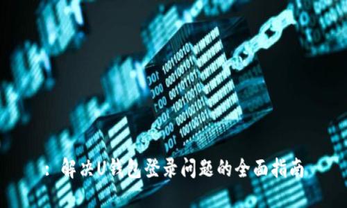 : 解决U钱包登录问题的全面指南